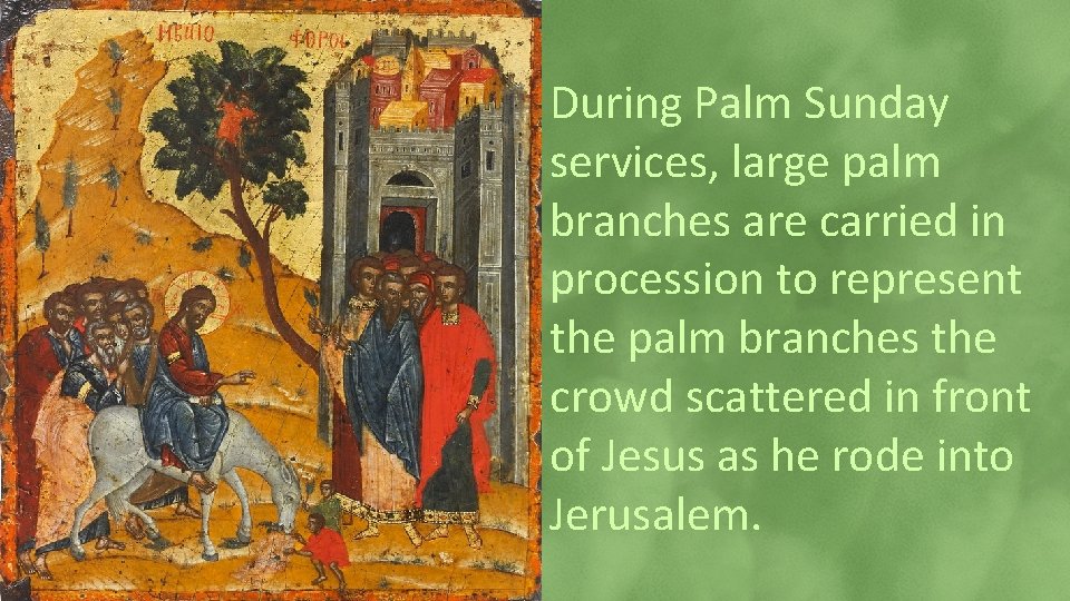 During Palm Sunday services, large palm branches are carried in procession to represent the