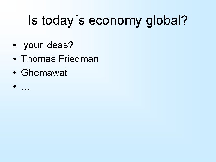 Is today´s economy global? • • your ideas? Thomas Friedman Ghemawat … 