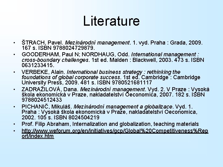 Literature • • ŠTRACH, Pavel. Mezinárodní management. 1. vyd. Praha : Grada, 2009. 167
