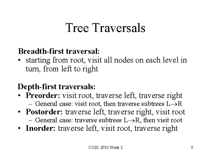 Tree Traversals Breadth-first traversal: • starting from root, visit all nodes on each level Tree Traversals Breadth-first traversal: • starting from root, visit all nodes on each level