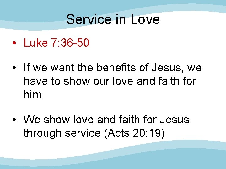 Service in Love • Luke 7: 36 -50 • If we want the benefits