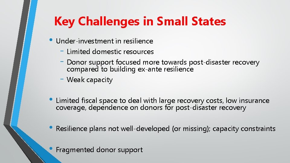 Key Challenges in Small States • Under-investment in resilience - Limited domestic resources -