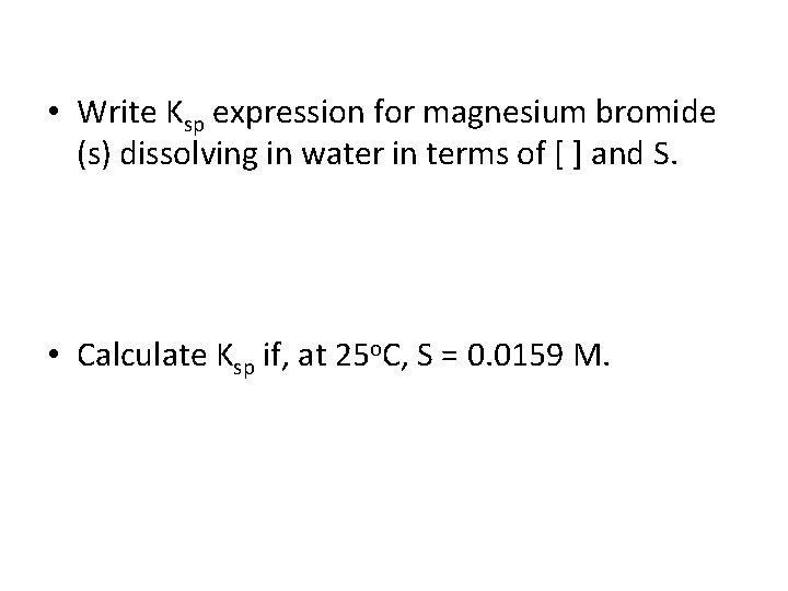  • Write Ksp expression for magnesium bromide (s) dissolving in water in terms
