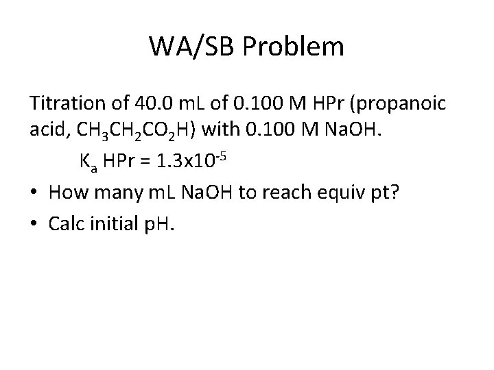 WA/SB Problem Titration of 40. 0 m. L of 0. 100 M HPr (propanoic