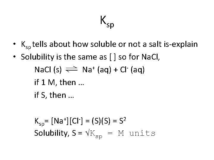 Ksp • Ksp tells about how soluble or not a salt is-explain • Solubility