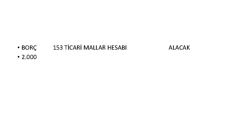  • BORÇ • 2. 000 153 TİCARİ MALLAR HESABI ALACAK 