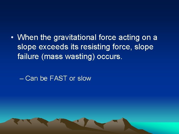  • When the gravitational force acting on a slope exceeds its resisting force,