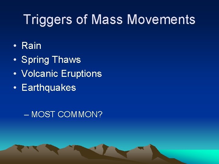 Triggers of Mass Movements • • Rain Spring Thaws Volcanic Eruptions Earthquakes – MOST