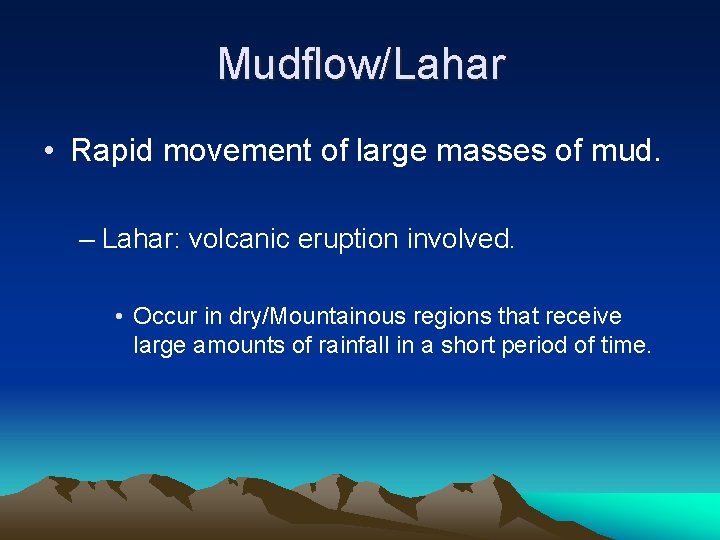 Mudflow/Lahar • Rapid movement of large masses of mud. – Lahar: volcanic eruption involved.