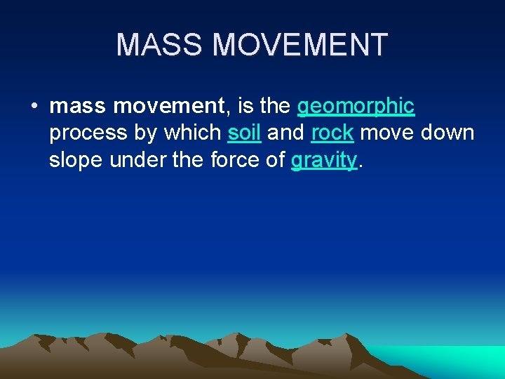 MASS MOVEMENT • mass movement, is the geomorphic process by which soil and rock