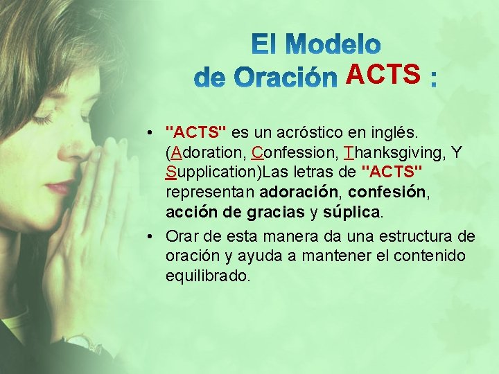 ACTS • "ACTS" es un acróstico en inglés. (Adoration, Confession, Thanksgiving, Y Supplication)Las letras