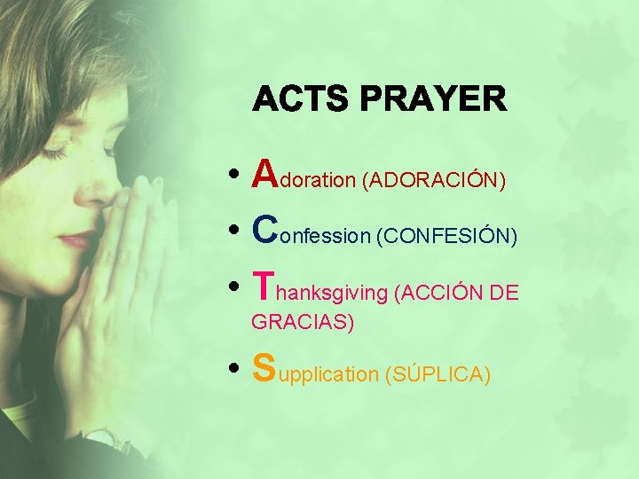  • Adoration (ADORACIÓN) • Confession (CONFESIÓN) • Thanksgiving (ACCIÓN DE GRACIAS) • Supplication