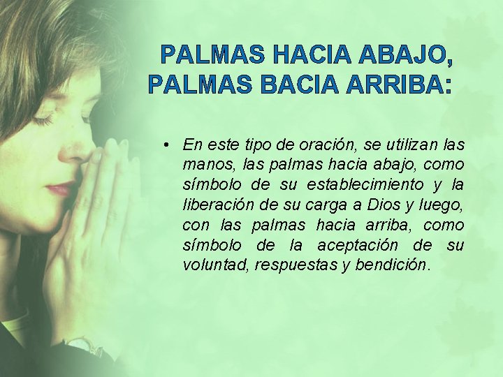 PALMAS HACIA ABAJO, PALMAS BACIA ARRIBA: • En este tipo de oración, se utilizan