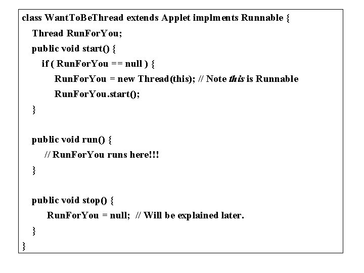 class Want. To. Be. Thread extends Applet implments Runnable { Thread Run. For. You;