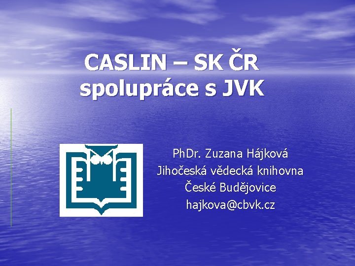 CASLIN – SK ČR spolupráce s JVK Ph. Dr. Zuzana Hájková Jihočeská vědecká knihovna