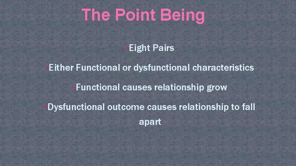 The Point Being • Eight Pairs • Either Functional or dysfunctional characteristics • Functional