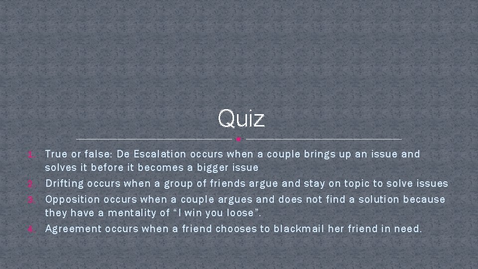 Quiz 1. True or false: De Escalation occurs when a couple brings up an
