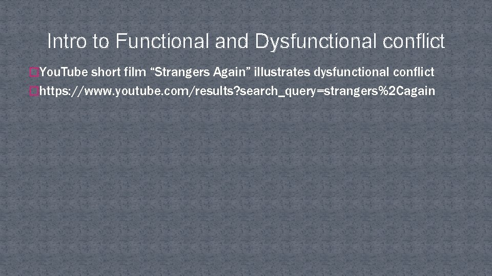 Intro to Functional and Dysfunctional conflict �You. Tube short film “Strangers Again” illustrates dysfunctional