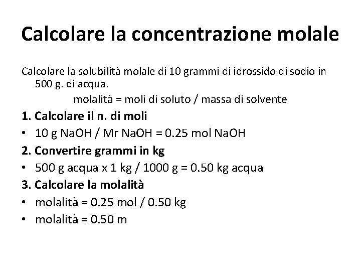 Calcolare la concentrazione molale Calcolare la solubilità molale di 10 grammi di idrossido di