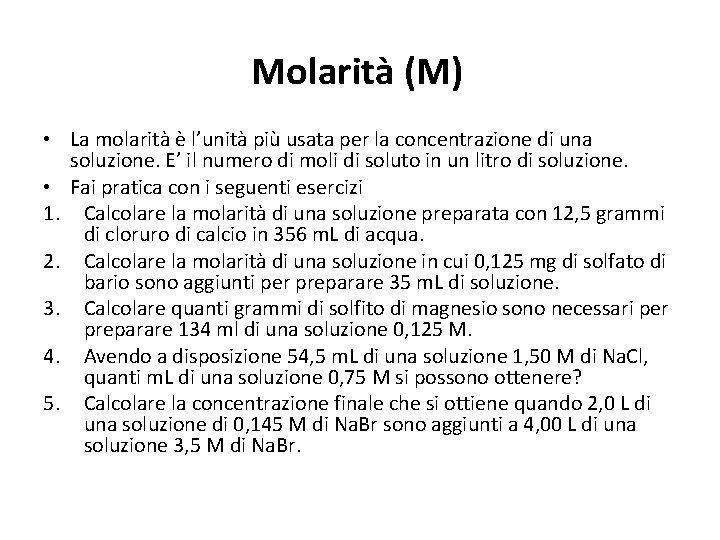 Molarità (M) • La molarità è l’unità più usata per la concentrazione di una