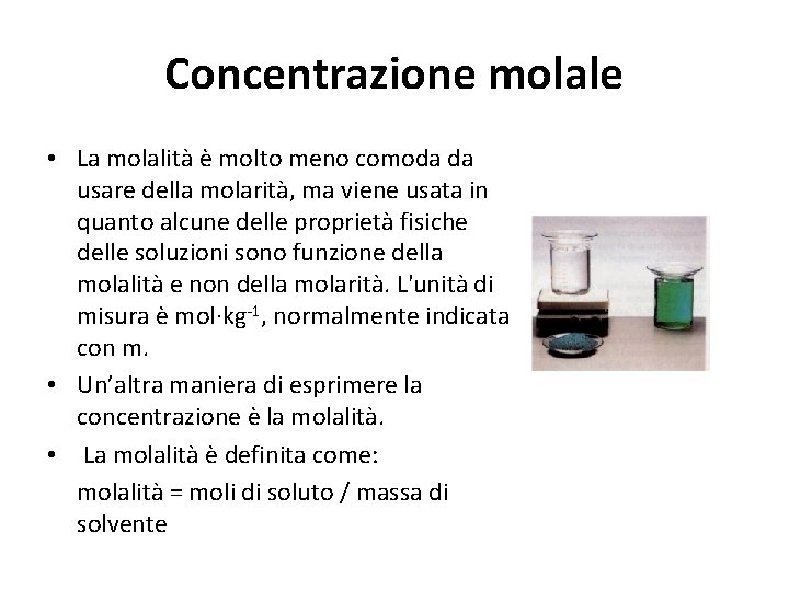 Concentrazione molale • La molalità è molto meno comoda da usare della molarità, ma