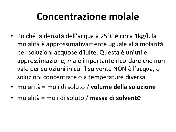 Concentrazione molale • Poiché la densità dell’acqua a 25°C è circa 1 kg/l, la