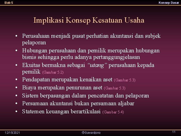 Bab 5 Konsep Dasar Implikasi Konsep Kesatuan Usaha • Perusahaan menjadi pusat perhatian akuntansi