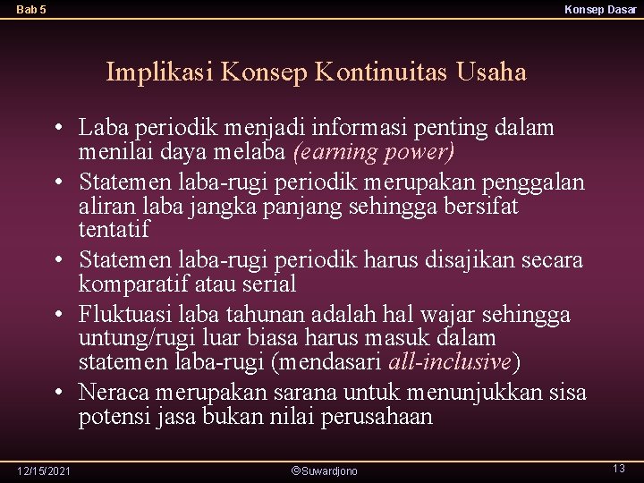 Bab 5 Konsep Dasar Implikasi Konsep Kontinuitas Usaha • Laba periodik menjadi informasi penting