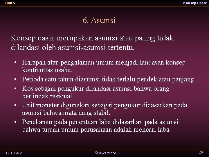 Bab 5 Konsep Dasar 6. Asumsi Konsep dasar merupakan asumsi atau paling tidak dilandasi