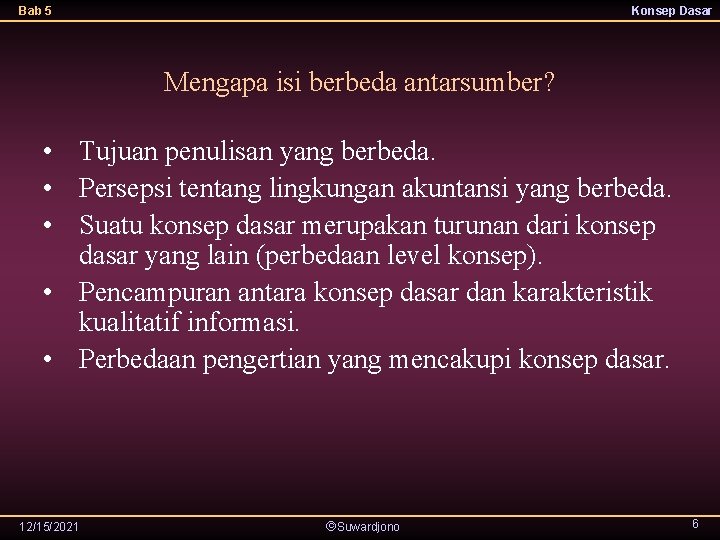 Bab 5 Konsep Dasar Mengapa isi berbeda antarsumber? • Tujuan penulisan yang berbeda. •