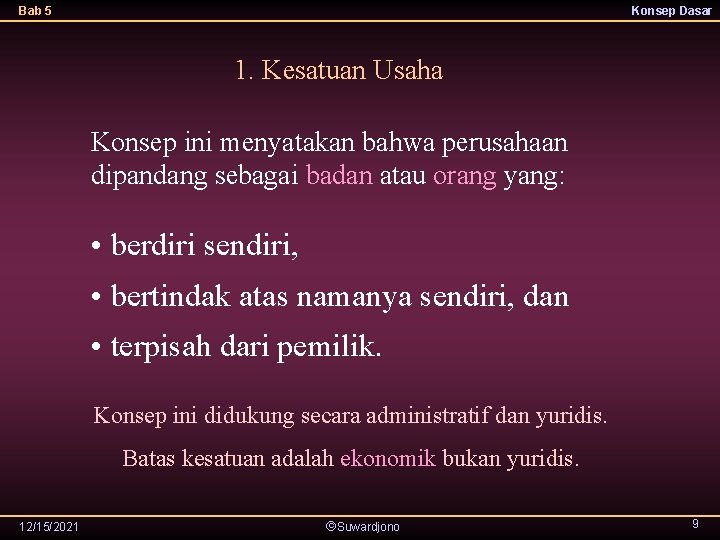 Bab 5 Konsep Dasar 1. Kesatuan Usaha Konsep ini menyatakan bahwa perusahaan dipandang sebagai