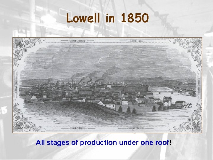 Lowell in 1850 All stages of production under one roof! 