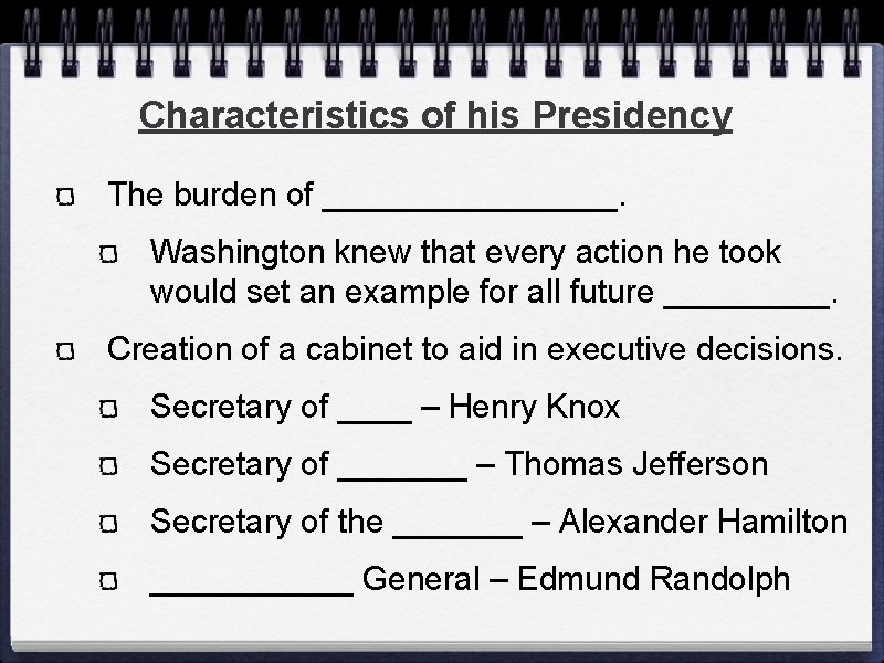 Characteristics of his Presidency The burden of ________. Washington knew that every action he