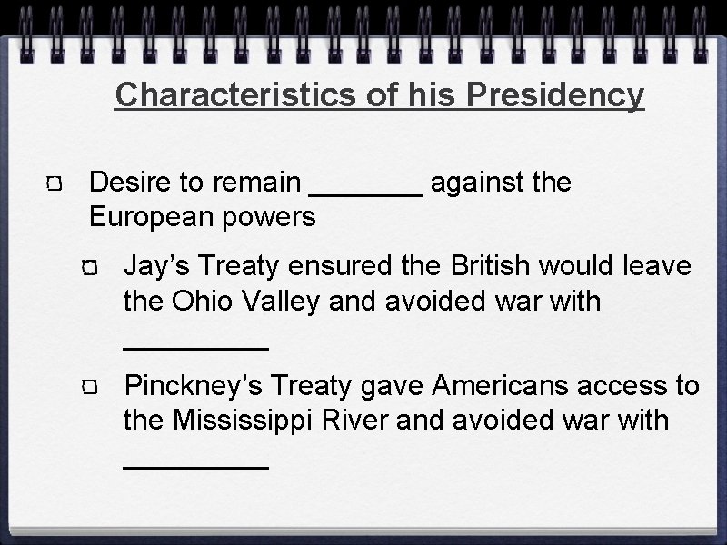 Characteristics of his Presidency Desire to remain _______ against the European powers Jay’s Treaty