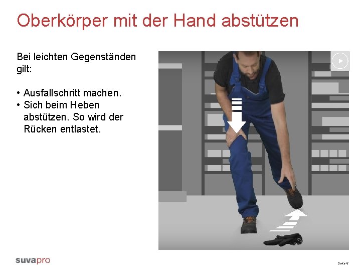 Oberkörper mit der Hand abstützen Bei leichten Gegenständen gilt: • Ausfallschritt machen. • Sich