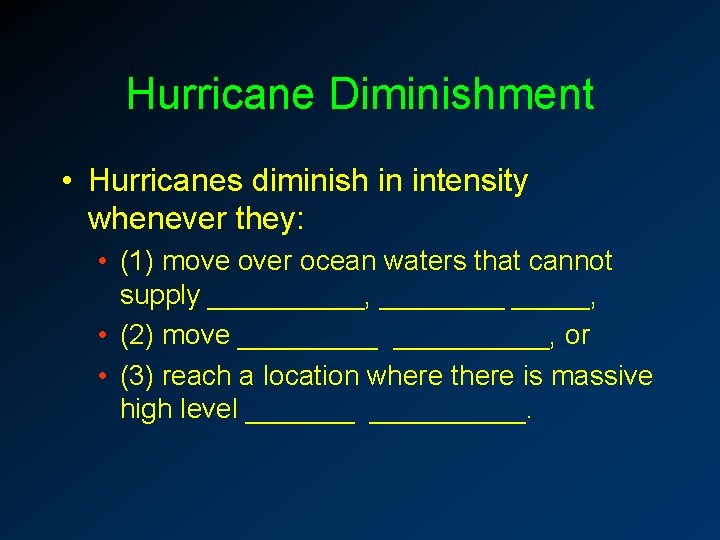 Hurricane Diminishment • Hurricanes diminish in intensity whenever they: • (1) move over ocean