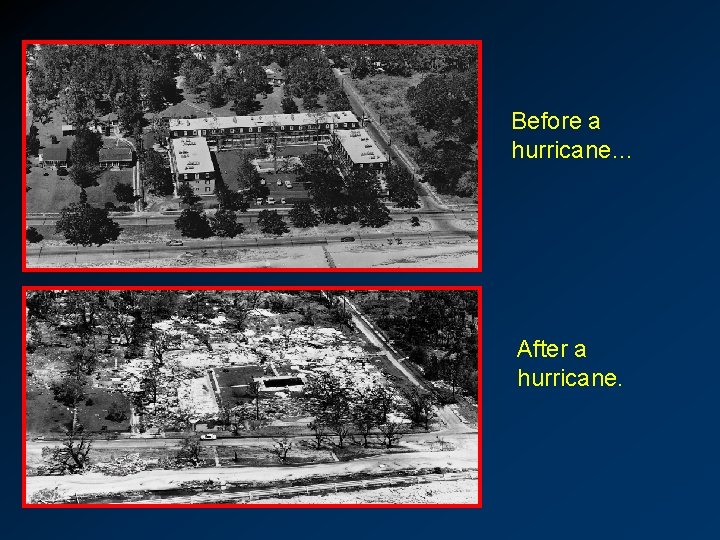 Before a hurricane… After a hurricane. 