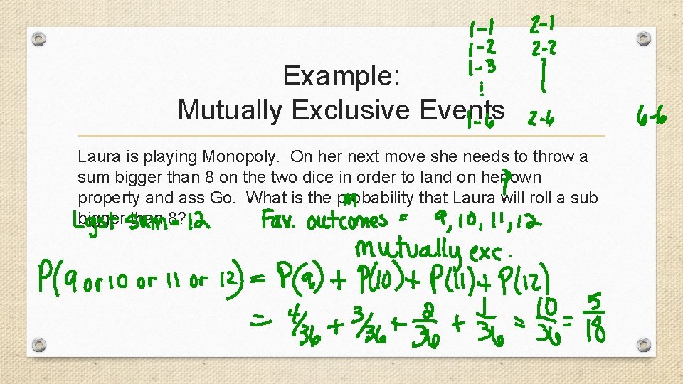 Example: Mutually Exclusive Events Laura is playing Monopoly. On her next move she needs