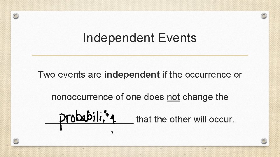 Independent Events Two events are independent if the occurrence or nonoccurrence of one does