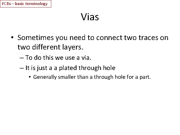 PCBs – basic terminology Vias • Sometimes you need to connect two traces on