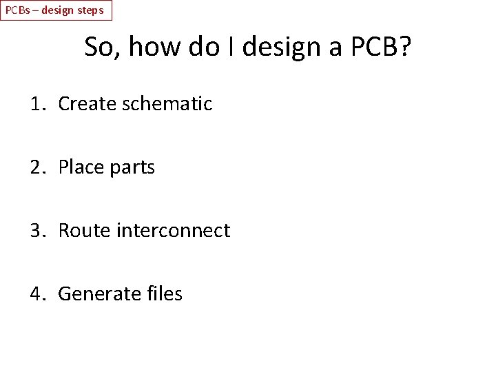 PCBs – design steps So, how do I design a PCB? 1. Create schematic