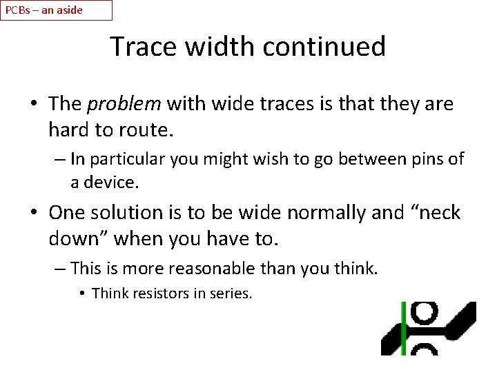 PCBs – an aside Trace width continued • The problem with wide traces is