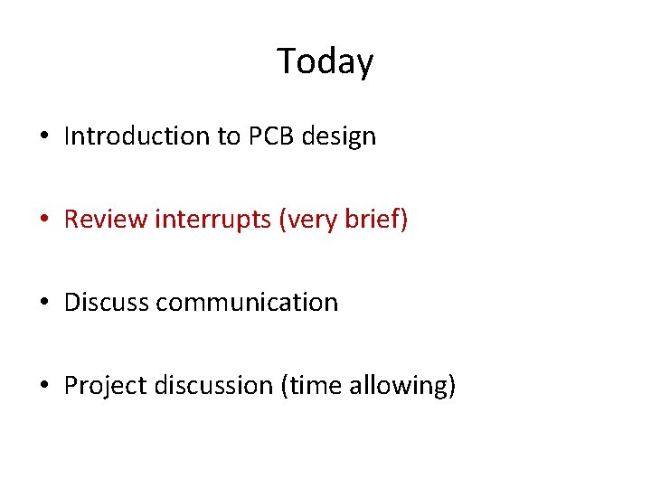 Today • Introduction to PCB design • Review interrupts (very brief) • Discuss communication