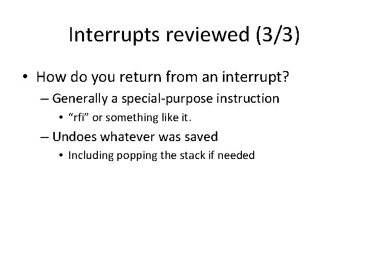 Interrupts reviewed (3/3) • How do you return from an interrupt? – Generally a