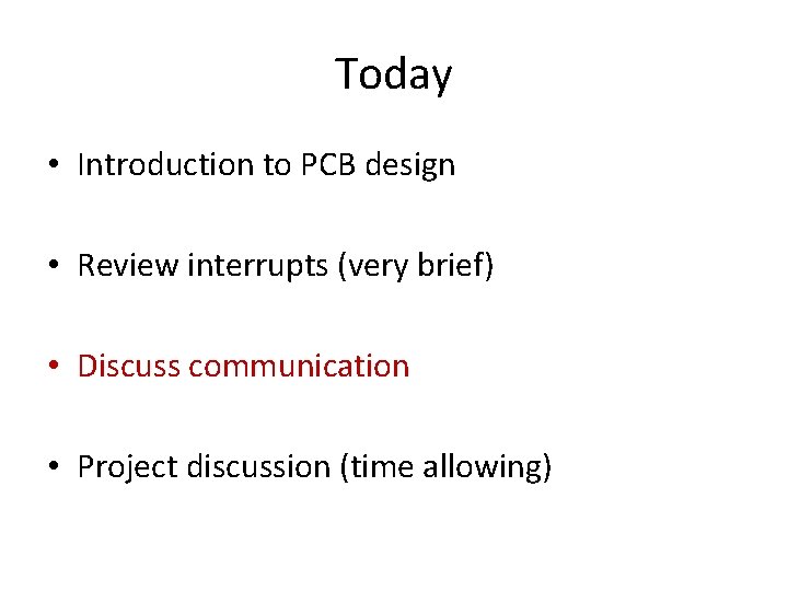 Today • Introduction to PCB design • Review interrupts (very brief) • Discuss communication