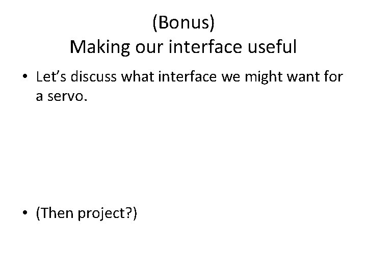 (Bonus) Making our interface useful • Let’s discuss what interface we might want for