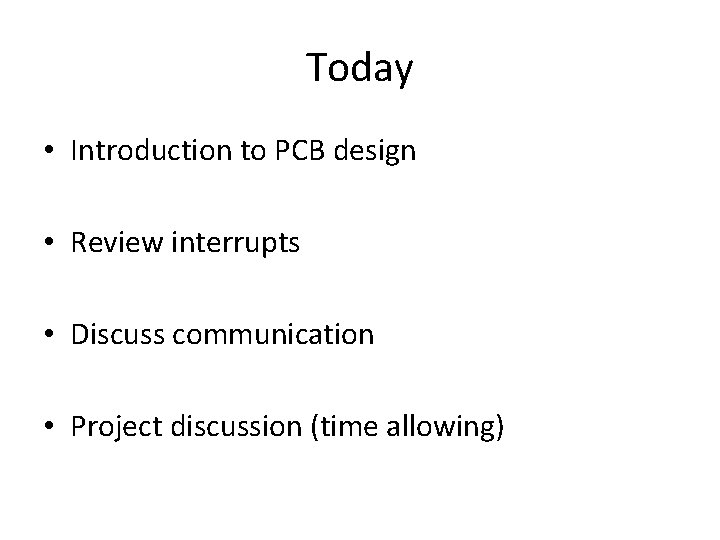 Today • Introduction to PCB design • Review interrupts • Discuss communication • Project