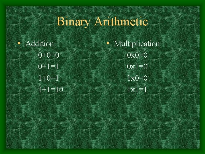 Binary Arithmetic • Addition: 0+0=0 0+1=1 1+0=1 1+1=10 • Multiplication: 0 x 0=0 0