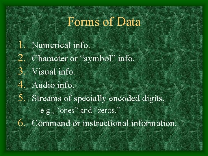 Forms of Data 1. 2. 3. 4. 5. Numerical info. Character or “symbol” info.
