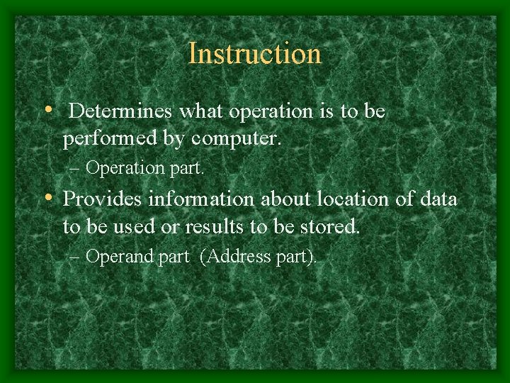 Instruction • Determines what operation is to be performed by computer. – Operation part.